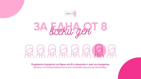Стартира благотворителната инициатива &bdquo;За Една от 8 всеки ден&ldquo;, която  набира средства в подкрепа на каузата на фондация &bdquo;Една от 8&ldquo; и на жените с рак на гърдата