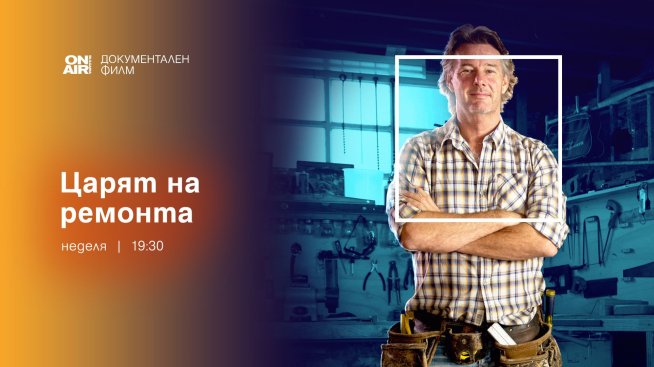 Документалната поредица „Царят на ремонта“ завладя ефира на Bulgaria ON AIR